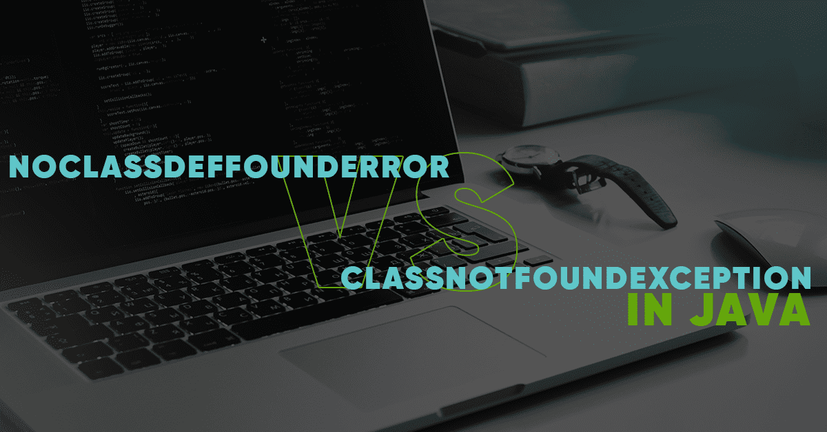 ClassNotFoundException vs. NoClassDefFoundError In Java